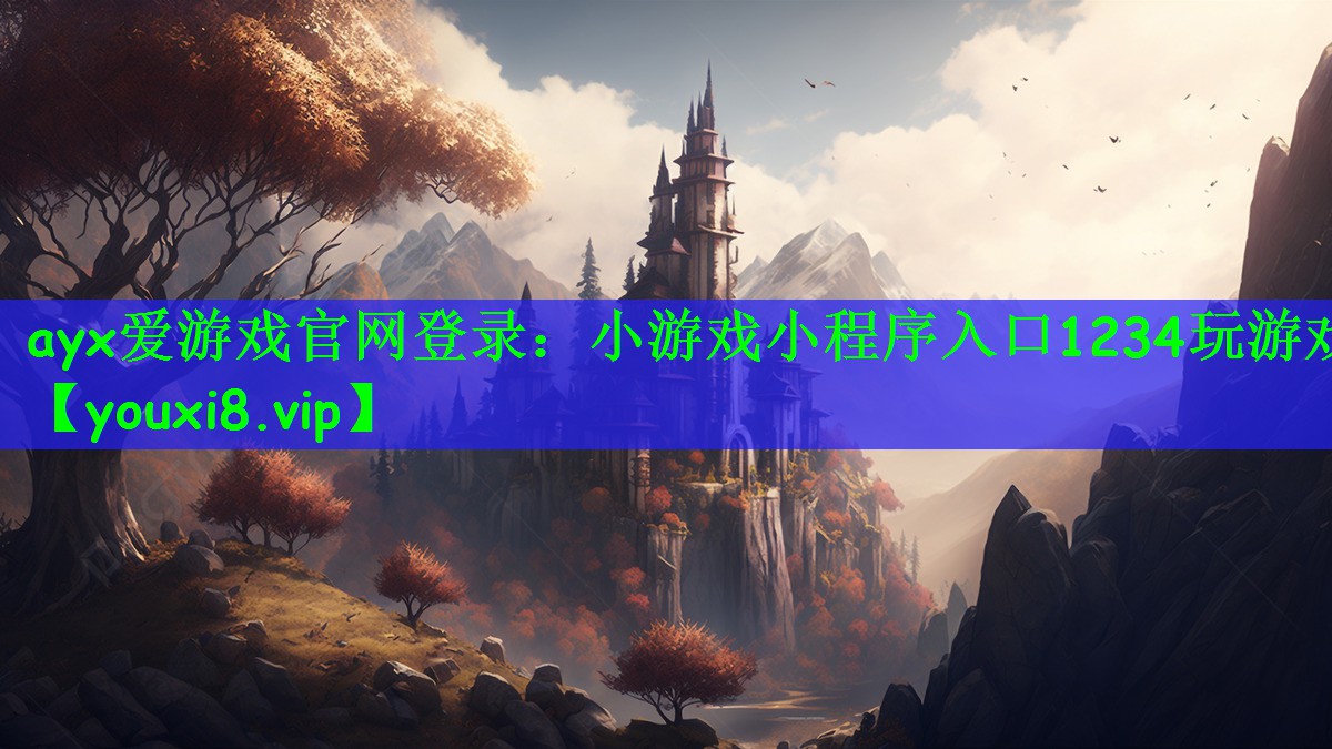 ayx爱游戏官网登录：小游戏小程序入口1234玩游戏