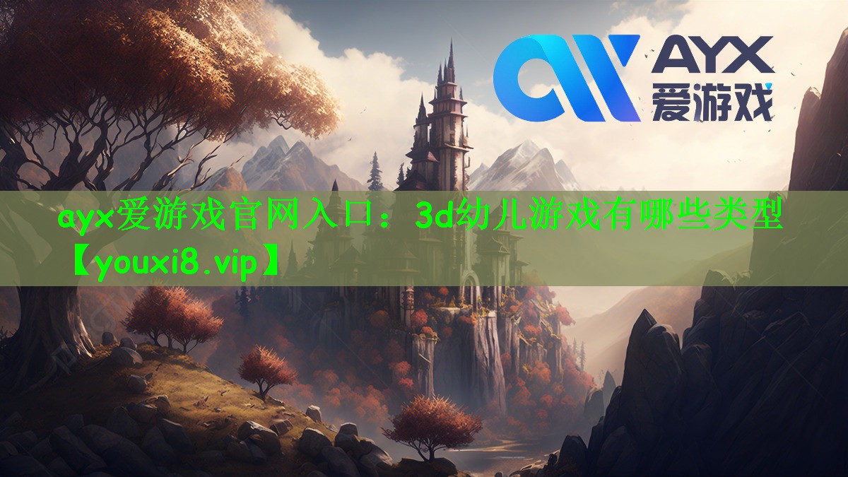 ayx爱游戏官网入口：3d幼儿游戏有哪些类型