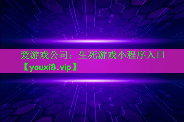 爱游戏公司：生死游戏小程序入口