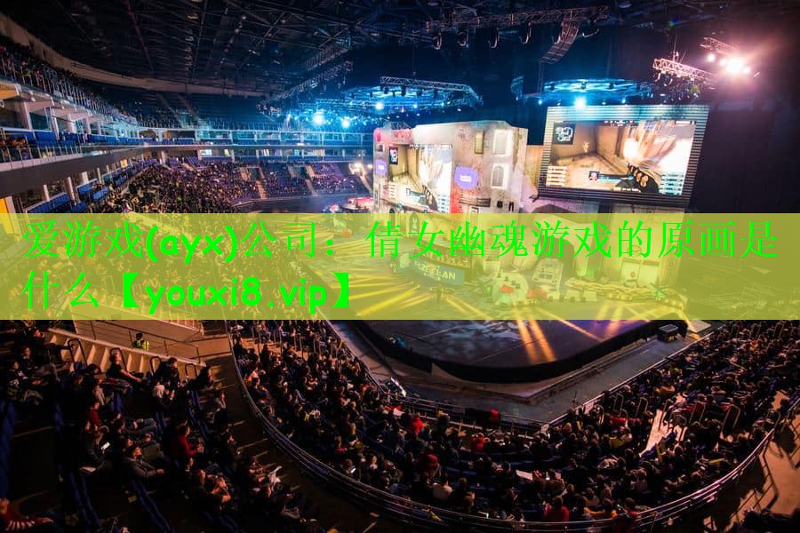 爱游戏(ayx)公司：倩女幽魂游戏的原画是什么