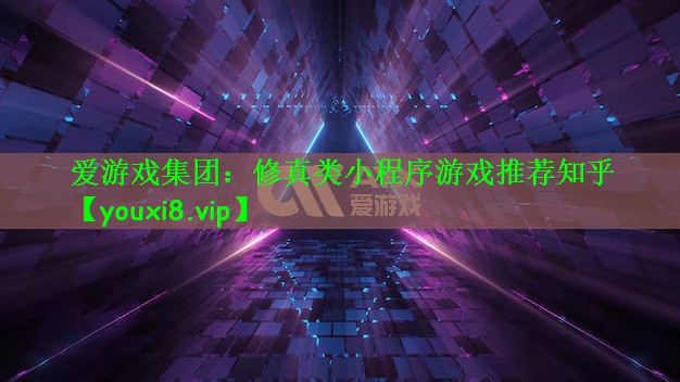 爱游戏集团：修真类小程序游戏推荐