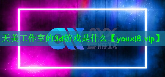 天美工作室的3d游戏是什么
