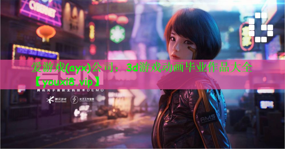 爱游戏(ayx)公司：3d游戏动画毕业作品大全
