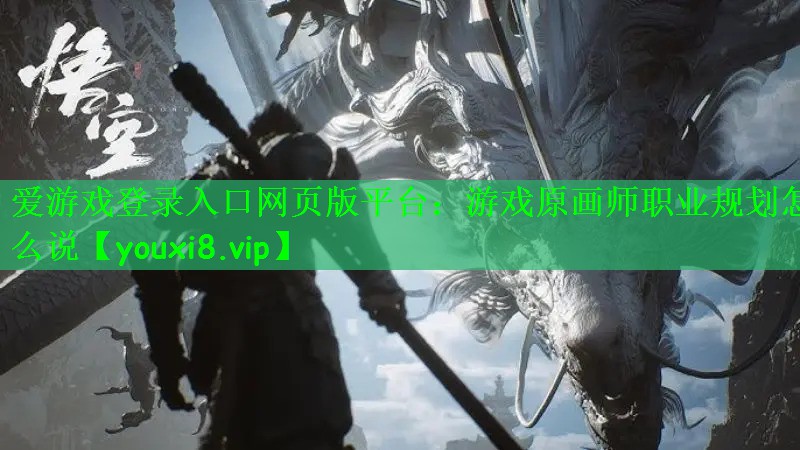 爱游戏登录入口网页版平台：游戏原画师职业规划怎么说